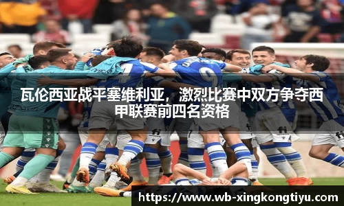 瓦伦西亚战平塞维利亚，激烈比赛中双方争夺西甲联赛前四名资格