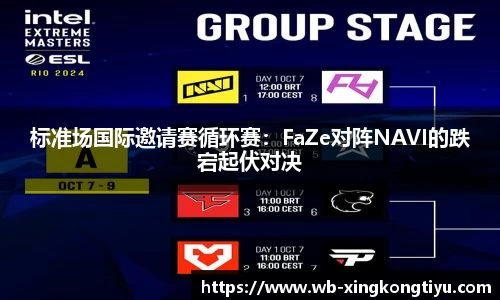标准场国际邀请赛循环赛：FaZe对阵NAVI的跌宕起伏对决